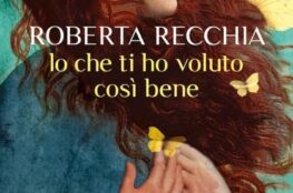Cover libro Io che ti ho voluto così bene di Roberta Recchia, Rizzoli, 2025.